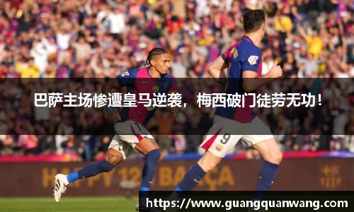 巴萨主场惨遭皇马逆袭，梅西破门徒劳无功！