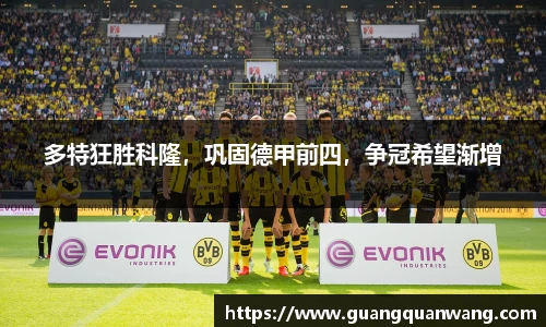 多特狂胜科隆，巩固德甲前四，争冠希望渐增