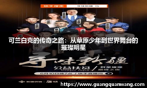 可兰白克的传奇之路：从草原少年到世界舞台的璀璨明星